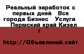 Реальный заработок с первых дней - Все города Бизнес » Услуги   . Пермский край,Кизел г.